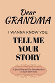 Dear Grandma Guided Journal For Memory Keepsake, I Wanna Know You, Tell Me Your Life Story Dear Grandma Guided Journal For Memory Keepsake, I Wanna Know You, Tell Me Your Life Story