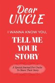Dear Uncle Guided Journal For Memory Keepsake, I Wanna Know You, Tell Me Your Life Story Dear Uncle Guided Journal For Memory Keepsake, I Wanna Know You, Tell Me Your Life Story