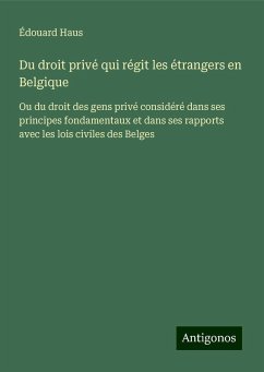 Du droit privé qui régit les étrangers en Belgique - Haus, Édouard