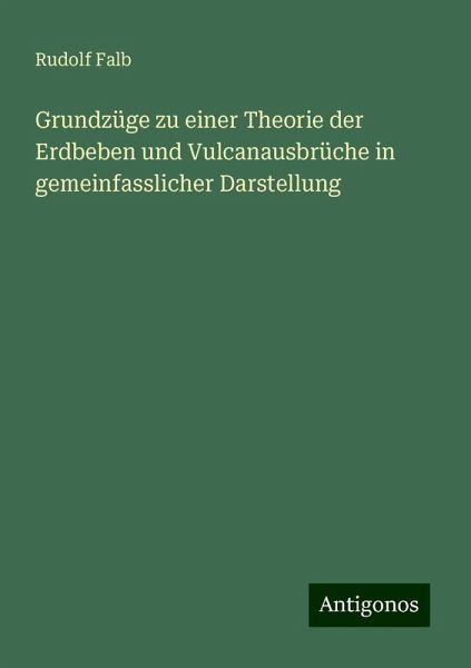 Grundzüge zu einer Theorie der Erdbeben und Vulcanausbrüche in gemeinfasslicher Darstellung Grundzüge zu einer Theorie der Erdbeben und Vulcanausbrüche in gemeinfasslicher Darstellung