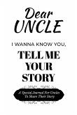 Dear Uncle Guided Journal For Memory Keepsake, I Wanna Know You, Tell Me Your Life Story Dear Uncle Guided Journal For Memory Keepsake, I Wanna Know You, Tell Me Your Life Story