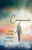 Compassion is the Ultimate Goal of Spirituality Compassion is the Ultimate Goal of Spirituality