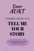 Dear Aunt Guided Journal For Memory Keepsake, I Wanna Know You, Tell Me Your Life Story Dear Aunt Guided Journal For Memory Keepsake, I Wanna Know You, Tell Me Your Life Story
