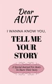 Dear Aunt Guided Journal For Memory Keepsake, I Wanna Know You, Tell Me Your Life Story Dear Aunt Guided Journal For Memory Keepsake, I Wanna Know You, Tell Me Your Life Story