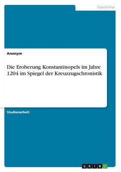 Die Eroberung Konstantinopels im Jahre 1204 im Spiegel der Kreuzzugschronistik Die Eroberung Konstantinopels im Jahre 1204 im Spiegel der Kreuzzugschronistik