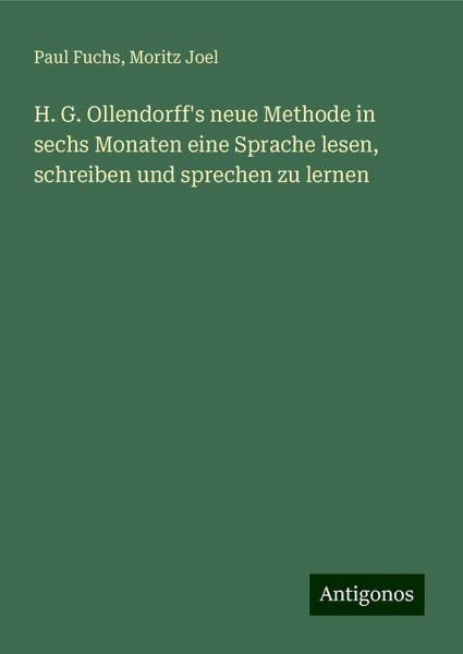 H. G. Ollendorff's neue Methode in sechs Monaten eine Sprache lesen, schreiben und sprechen zu lernen H. G. Ollendorff's neue Methode in sechs Monaten eine Sprache lesen, schreiben und sprechen zu lernen