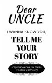 Dear Uncle Guided Journal For Memory Keepsake, I Wanna Know You, Tell Me Your Life Story Dear Uncle Guided Journal For Memory Keepsake, I Wanna Know You, Tell Me Your Life Story
