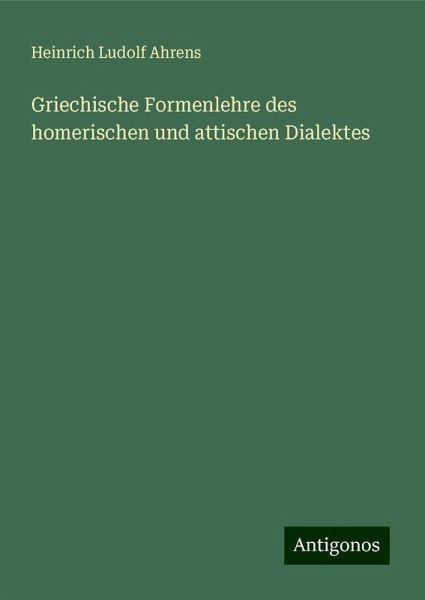 Griechische Formenlehre des homerischen und attischen Dialektes