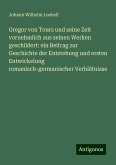 Gregor von Tours und seine Zeit vornehmlich aus seinen Werken geschildert: ein Beitrag zur Geschichte der Entstehung und ersten Entwickelung romanisch-germanischer Verhältnisse Gregor von Tours und seine Zeit vornehmlich aus seinen Werken geschildert: ein Beitrag zur Geschichte der Entstehung und ersten Entwickelung romanisch-germanischer Verhältnisse
