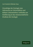 Grundzüge der Zoologie zum Gebrauche an Universitäten und höhern Lehranstalten: Leitfaden zur Einführung in das wissenschaftliche Studium der Zoologie