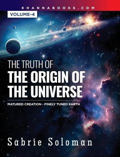 THE TRUTH OF THE ORIGIN OF THE UNIVERSE FULLY MATURED FUNCTIONAL CREATION AND THE MIRACULOUS FINELY TUNED YOUNG-EARTH Volume 4 - Soloman, Sabrie