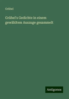 Grübel's Gedichte in einem gewähltem Auszuge gesammelt - Grübel