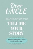 Dear Uncle Guided Journal For Memory Keepsake, I Wanna Know You, Tell Me Your Life Story Dear Uncle Guided Journal For Memory Keepsake, I Wanna Know You, Tell Me Your Life Story