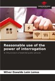Reasonable use of the power of interrogation Reasonable use of the power of interrogation