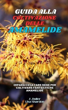 Guida alla Coltivazione dell'Amamelide - Duller, A.