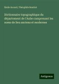 Dictionnaire topographique du département de l'Aube comprenant les noms de lieu anciens et modernes