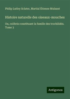 Histoire naturelle des oiseaux-mouches - Sclater, Philip Lutley; Mulsant, Martial Étienne