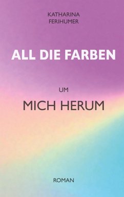 All die Farben um mich herum (eBook, ePUB)