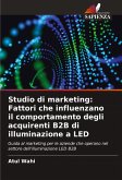 Studio di marketing: Fattori che influenzano il comportamento degli acquirenti B2B di illuminazione a LED Studio di marketing: Fattori che influenzano il comportamento degli acquirenti B2B di illuminazione a LED
