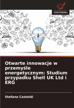 Otwarte innowacje w przemy¿le energetycznym: Studium przypadku Shell UK Ltd i ERG - Castoldi, Stefano