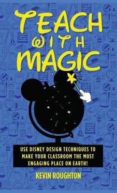 Teach with Magic - Use Disney Design Techniques to Make Your Classroom the Most Engaging Place on Earth! - Roughton, Kevin