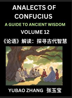 Analects of Confucius (Part 12)- A Guide to Ancient Wisdom, Learn Chinese Language and Culture with Quotes and Sayings from Lunyu, Confucianism Lessons of Life Propagated by China's Master Confucius and His Disciples - Zhang, Yubao