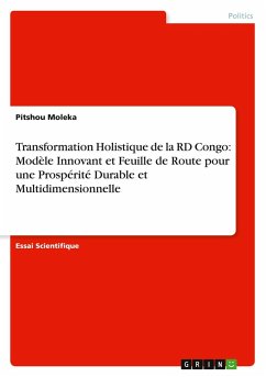 Transformation Holistique de la RD Congo: Modèle Innovant et Feuille de Route pour une Prospérité Durable et Multidimensionnelle - Moleka, Pitshou