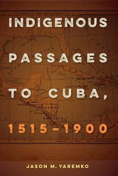 Indigenous Passages to Cuba, 1515-1900 - Yaremko, Jason M