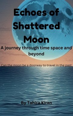 Echoes of Shattered Moon   A journey through time space and beyond   Can the moon be a doorway to travel in the past? - Kiran, Tahira