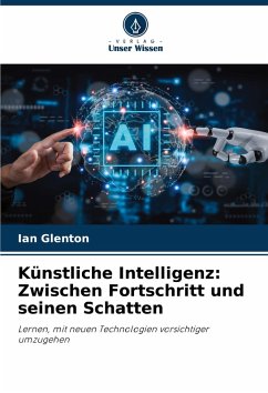 Künstliche Intelligenz: Zwischen Fortschritt und seinen Schatten - Glenton, Ian