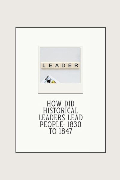 How did historical leaders lead people How did historical leaders lead people