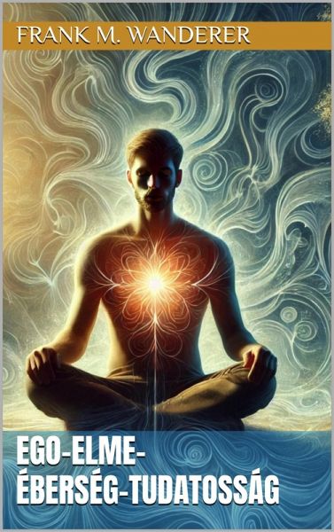 Ego-elme-éberség-tudatosság (eBook, ePUB) Ego-elme-éberség-tudatosság (eBook, ePUB)