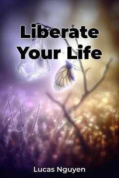 Liberate Your Life (eBook, ePUB) - Lucas Nguyen