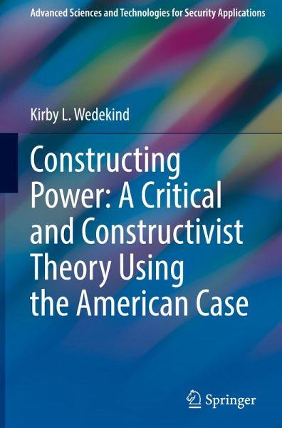 Constructing Power: A Critical and Constructivist Theory Using the American Case Constructing Power: A Critical and Constructivist Theory Using the American Case
