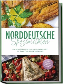 Norddeutsche Spezialitäten: Die leckersten Rezepte aus Norddeutschland für jeden Geschmack und Anlass - inkl. Fingerfood, Desserts & Getränken - Becker, Gerd