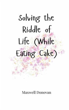 Solving the Riddle of Life (While Eating Cake) - Donovan, Maxwell