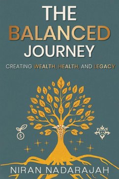 The Balanced Journey Creating Wealth, Health and Legacy - Nadarajah, Niran