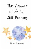 The Answer to Life Is... Still Pending