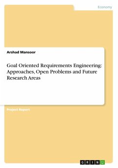 Goal Oriented Requirements Engineering: Approaches, Open Problems and Future Research Areas Goal Oriented Requirements Engineering: Approaches, Open Problems and Future Research Areas