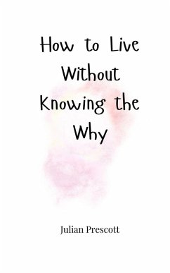 How to Live Without Knowing the Why - Prescott, Julian