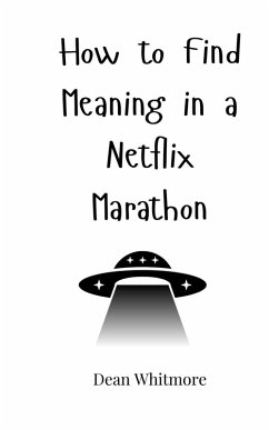How to Find Meaning in a Netflix Marathon - Whitmore, Dean