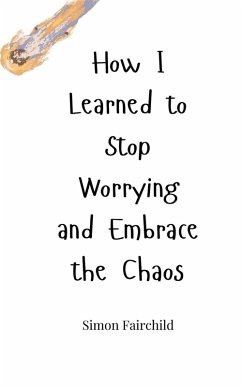 How I Learned to Stop Worrying and Embrace the Chaos - Fairchild, Simon