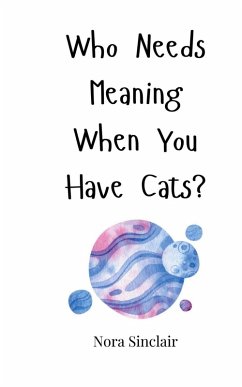 Who Needs Meaning When You Have Cats? - Sinclair, Nora