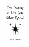 The Meaning of Life (and Other Myths) The Meaning of Life (and Other Myths)