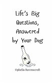 Life's Big Questions, Answered by Your Dog Life's Big Questions, Answered by Your Dog
