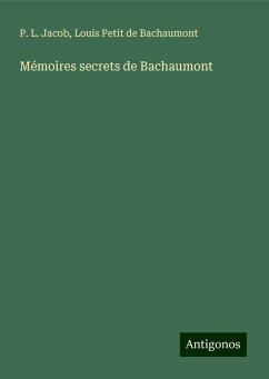 Mémoires secrets de Bachaumont - Jacob, P. L.; Bachaumont, Louis Petit De