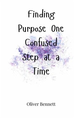 Finding Purpose One Confused Step at a Time - Bennett, Oliver
