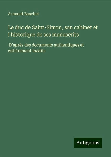 Le duc de Saint-Simon, son cabinet et l'historique de ses manuscrits