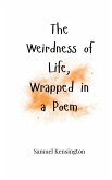 The Weirdness of Life, Wrapped in a Poem The Weirdness of Life, Wrapped in a Poem