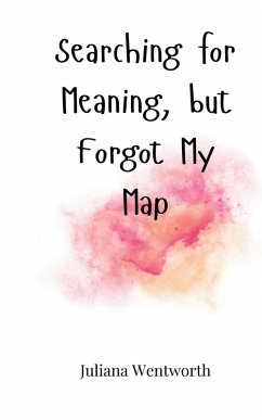 Searching for Meaning, but Forgot My Map - Wentworth, Juliana